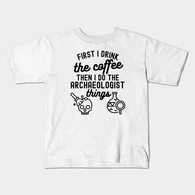 First I Drink the Coffee. Then I Do the Archaeologist Things .Studying Archaeology. Kids T-Shirt by Moedex